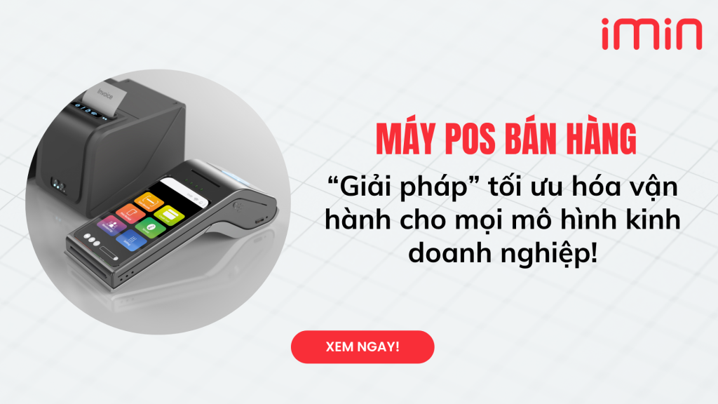 Máy POS bán hàng – “Trợ thủ” tối ưu hóa vận hành cho mọi mô hình kinh doanh nghiệp!