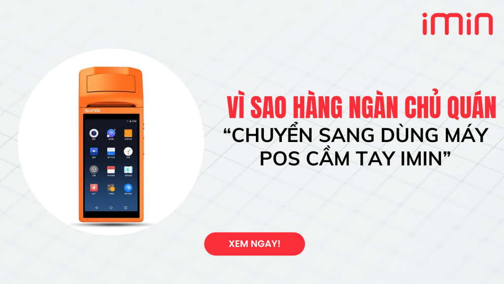 Vì sao hàng ngàn chủ quán chuyển sang dùng máy POS cầm tay Imin
