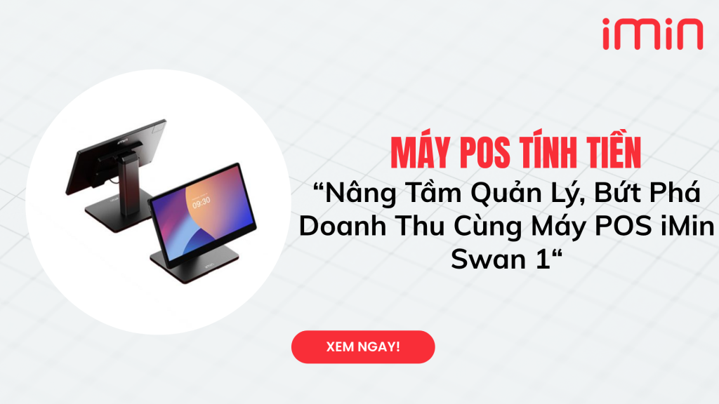 Nâng Tầm Quản Lý, Bứt Phá Doanh Thu Cùng Máy POS iMin Swan 1
